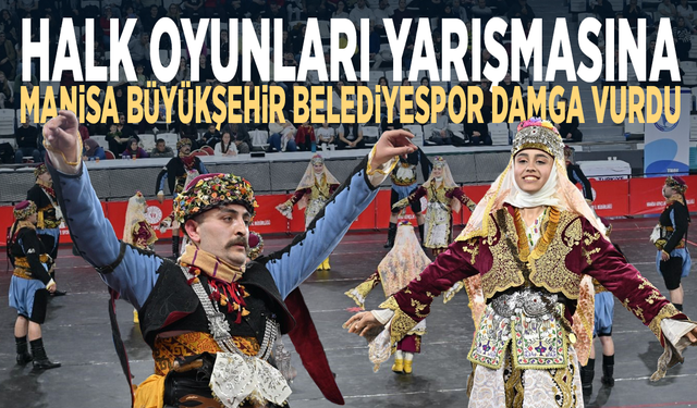 Halk oyunları yarışmasına Manisa Büyükşehir Belediyespor damga vurdu