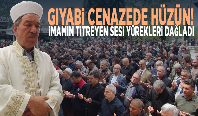 Gıyabi cenazede hüzün! İmamın titreyen sesi yürekleri dağladı