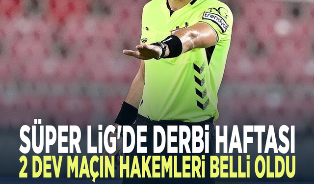 Süper Lig'de derbi haftası.. 2 dev maçın hakemleri belli oldu