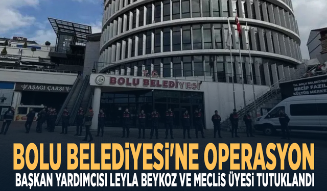 Bolu Belediyesi'ne operasyon: Başkan Yardımcısı Leyla Beykoz ve meclis üyesi tutuklandı