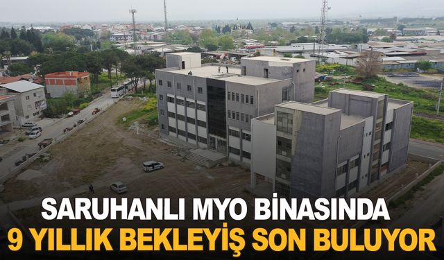 Saruhanlı MYO Binasında 9 Yıllık Bekleyiş Son Buluyor