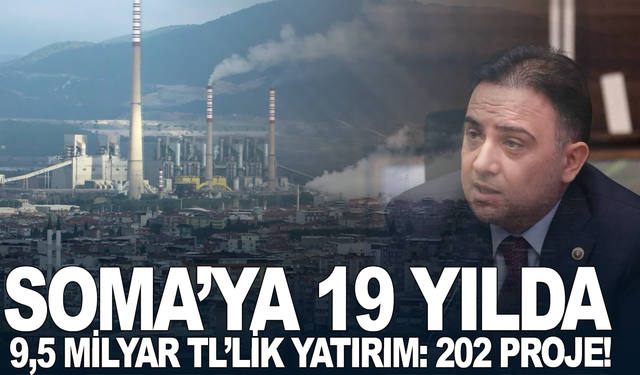 Soma’ya 19 Yılda 9,5 Milyar TL’lik Yatırım: 202 Proje Hayata Geçirildi