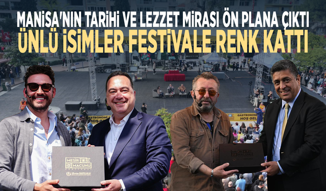 Manisa'nın tarihi ve lezzet mirası ön plana çıktı...Ünlü isimler festivale renk kattı