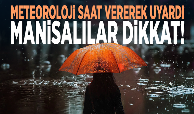 Meteoroloji saat vererek uyardı... Manisalılar dikkat!