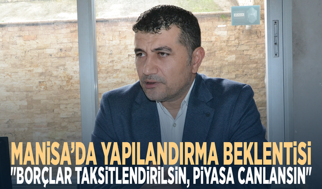 Manisa’da Yapılandırma Beklentisi: "Borçlar Taksitlendirilsin, Piyasa Canlansın"