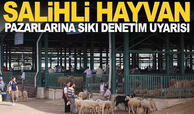 Salihli’de Hayvan Pazarlarına Sıkı Denetim Uyarısı