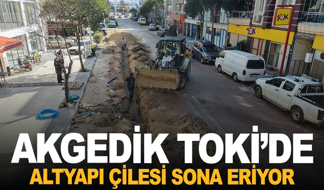 Akgedik TOKİ’de altyapı çilesi sona eriyor
