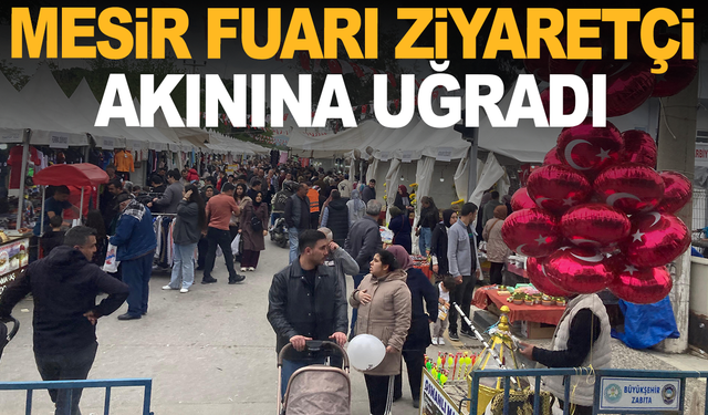 Manisa’da Mesir Coşkusu: Fuar Alanı Dolup Taştı