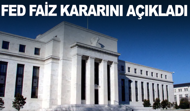 Fed faiz kararını açıkladı