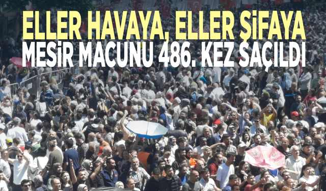 Eller havaya, eller şifaya... Mesir macunu 486. kez saçıldı