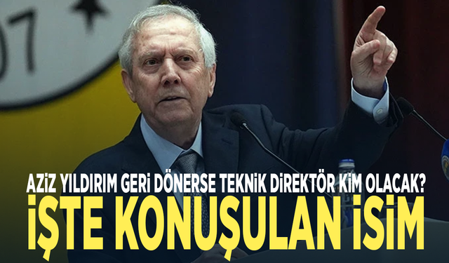 Aziz Yıldırım geri dönerse teknik direktör kim olacak? İşte konuşulan isim