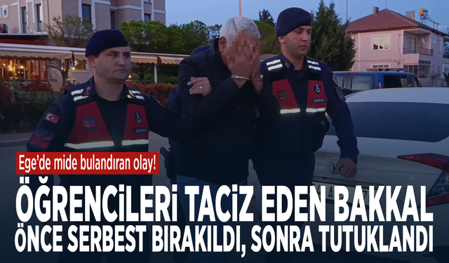 Ege’de mide bulandıran olay! Öğrencileri taciz eden bakkal önce serbest bırakıldı, sonra tutuklandı