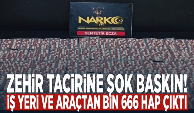 Zehir tacirine şok baskın! İş yeri ve araçtan bin 666 hap çıktı