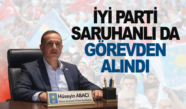 İYİ Parti Saruhanlı da görevden alındı