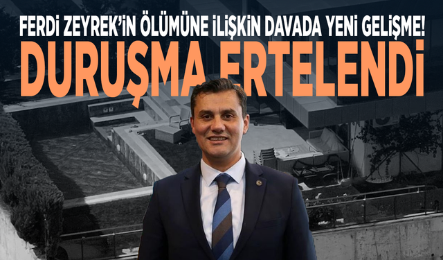 Ferdi Zeyrek’in ölümüne ilişkin davada yeni gelişme! Duruşma ertelendi