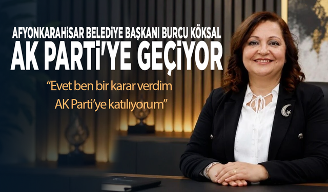 Afyonkarahisar Belediye Başkanı Burcu Köksal Ak Parti'ye geçiyor
