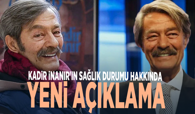 Entübe edilmişti... Kadir İnanır'ın sağlık durumu hakkında yeni açıklama