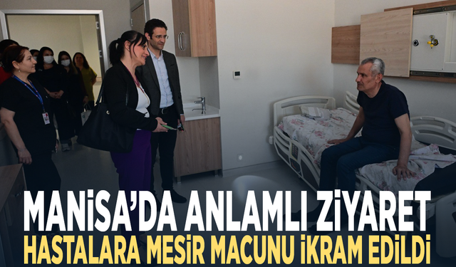 Manisa’da anlamlı ziyaret... Hastalara mesir macunu ikram edildi