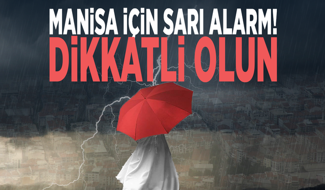 Manisa için sarı alarm! Dikkatli olun