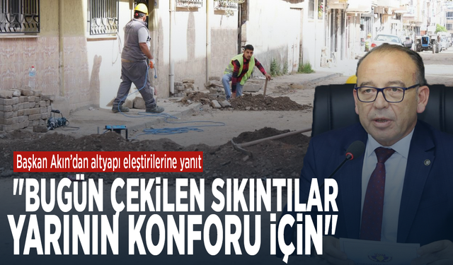 Başkan Akın’dan altyapı eleştirilerine yanıt: "Bugün çekilen sıkıntılar yarının konforu için"