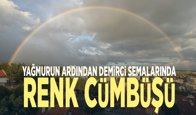 Yağmurun ardından Demirci semalarında renk cümbüşü