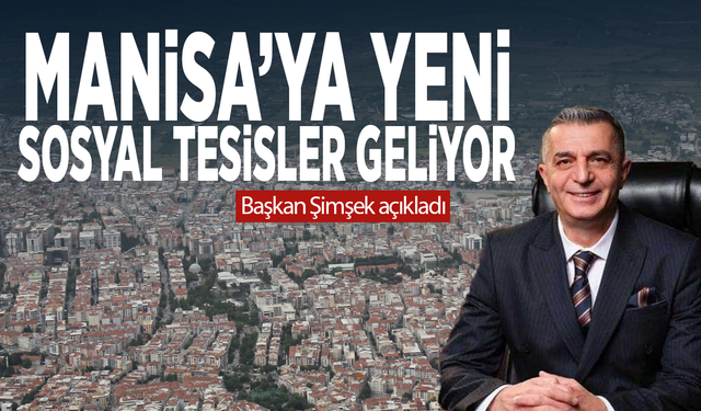 Manisa’ya yeni sosyal tesisler geliyor... Başkan Şimşek açıkladı