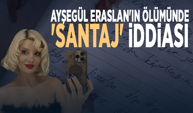 Ayşegül Eraslan'ın ölümünde 'santaj' iddiası