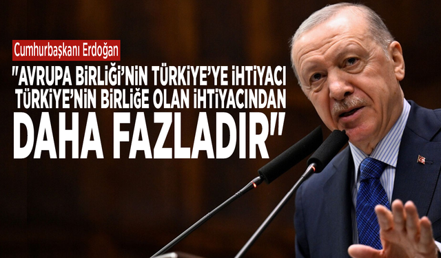 Cumhurbaşkanı Erdoğan: "Avrupa Birliği’nin Türkiye’ye ihtiyacı, Türkiye’nin Birliğe olan ihtiyacından daha fazladır"