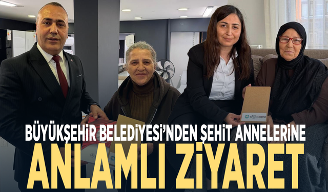 Büyükşehir Belediyesi’nden şehit annelerine anlamlı ziyaret