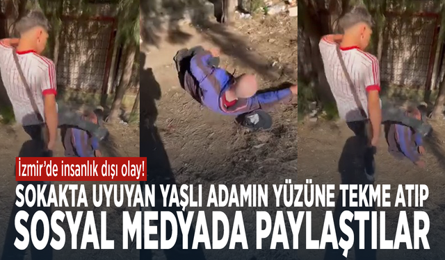 İzmir’de insanlık dışı olay! Sokakta uyuyan yaşlı adamın yüzüne tekme atıp sosyal medyada paylaştılar