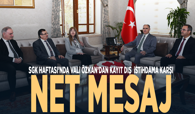 SGK Haftası’nda Vali Özkan’dan kayıt dışı istihdama karşı net mesaj
