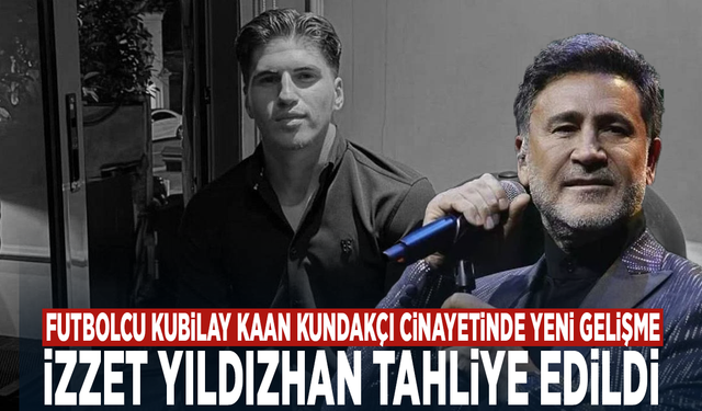Futbolcu Kubilay Kaan Kundakçı cinayetinde yeni gelişme: İzzet Yıldızhan tahliye edildi