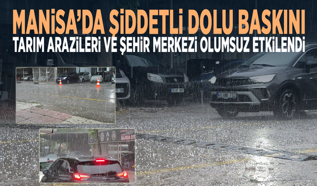 Manisa’da Şiddetli Dolu Baskını: Tarım Arazileri ve Şehir Merkezi Olumsuz Etkilendi