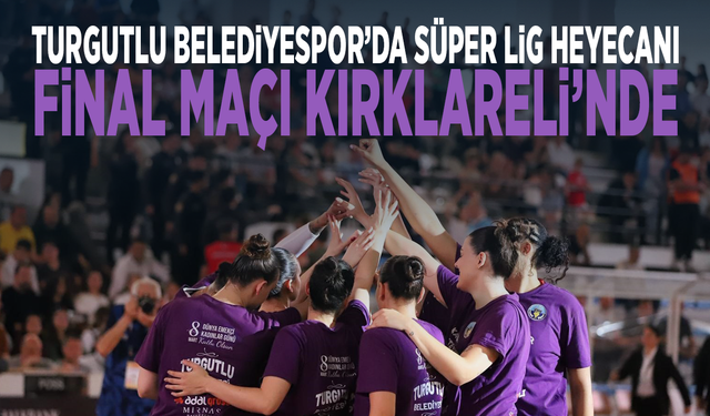 Turgutlu Belediyespor’da süper lig heyecanı... Final maçı Kırklareli’nde