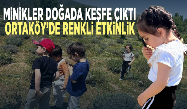 Minikler doğada keşfe çıktı...  Ortaköy’de renkli etkinlik