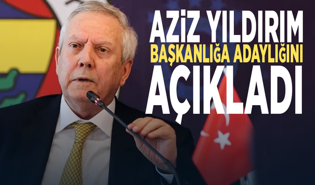Aziz Yıldırım başkanlığa adaylığını açıkladı