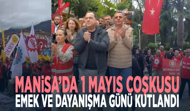 Manisa’da 1 Mayıs coşkusu... Emek ve Dayanışma Günü kutlandı