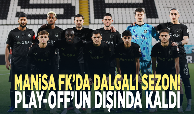 Manisa FK’da dalgalı sezon! Play-off’un dışında kaldı