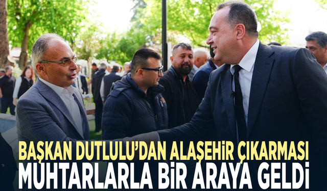 Başkan Dutlulu’dan Alaşehir çıkarması: Muhtarlarla bir araya geldi