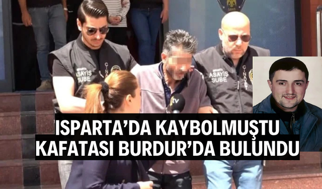 Isparta'da kaybolmuştu! Kafatası Burdur'da bulundu