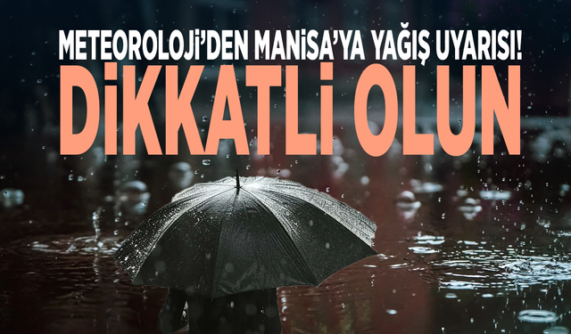 Meteoroloji’den Manisa’ya yağış uyarısı! Dikkatli olun