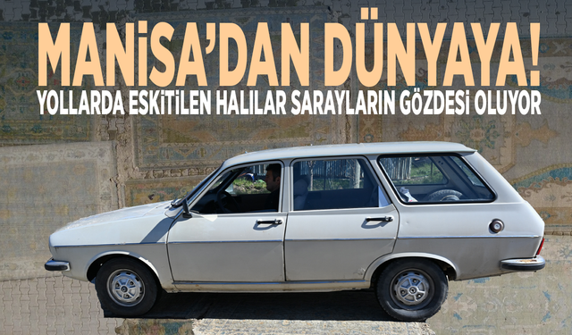 Manisa’dan dünyaya! Yollarda eskitilen halılar sarayların gözdesi oluyor