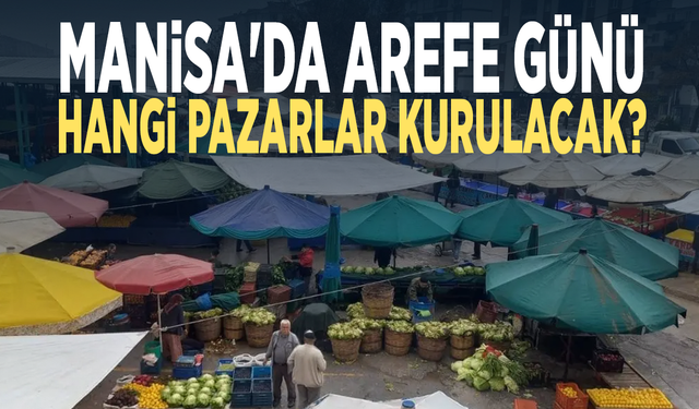 Manisa'da arefe günü hangi pazarlar kurulacak?