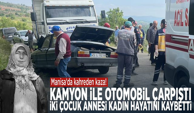 Manisa’da kahreden kaza! Kamyon ile otomobil çarpıştı: İki çocuk annesi kadın hayatını kaybetti