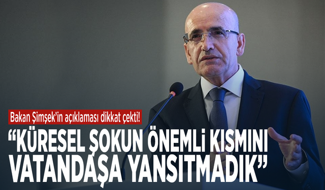 Bakan Şimşek’in açıklaması dikkat çekti: “Küresel şokun önemli kısmını vatandaşa yansıtmadık”