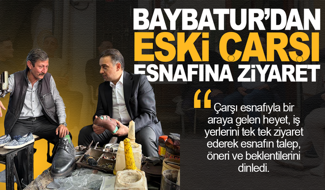 Murat Baybatur’dan Eski Çarşı Esnafına Ziyaret