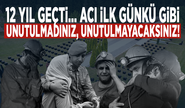 Soma’da facianın üzerinden 12 yıl geçti... Unutulmadınız, unutulmayacaksınız!