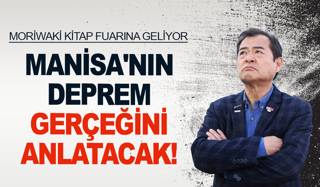 Yoshinori Moriwaki kitap fuarına geliyor: Manisa'nın deprem gerçeğini anlatacak!