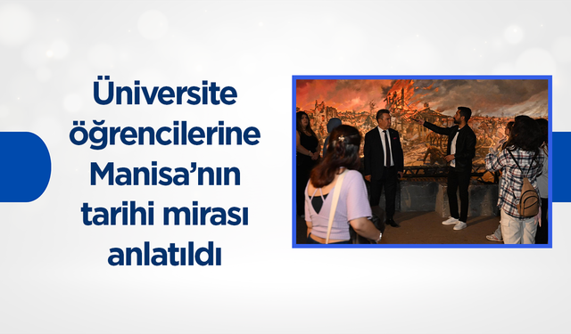 Üniversite öğrencilerine Manisa’nın tarihi mirası anlatıldı