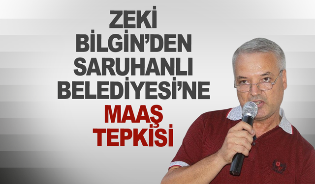 Zeki Bilgin’den Saruhanlı Belediyesi’ne Maaş Tepkisi